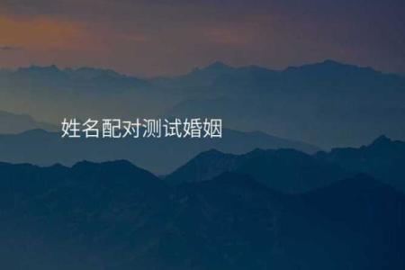 算命婚姻姓名配对测命大师 测姓名婚姻配对 免费？